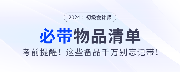 考前提醒！2024年初级会计职称考试必带物品清单！