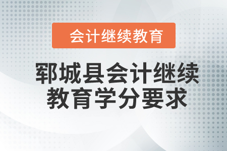 2024年郓城县会计继续教育学分要求