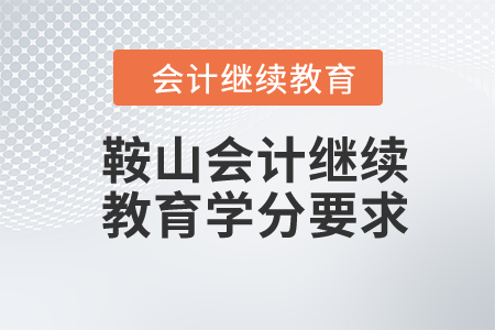 2024年鞍山会计继续教育学分要求