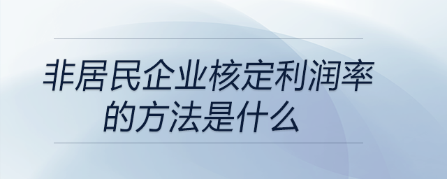 非居民企业核定利润率的方法是什么