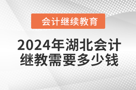 2024年湖北会计继续教育需要多少钱？