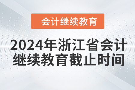 2024年浙江省会计继续教育截止时间