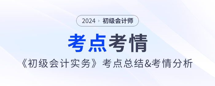 2024年《初级会计实务》第一批次考点总结及考情分析