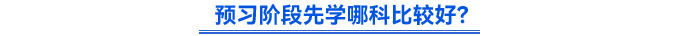 预习阶段先学哪科比较好？