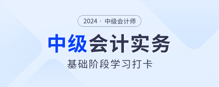 夯实基础！2024年《中级会计实务》基础阶段知识点学习打卡