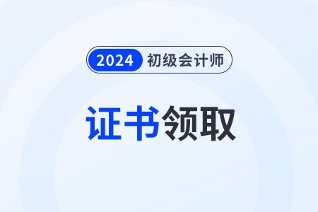 2024年广东省初级会计证书什么时候领？