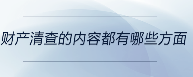 财产清查的内容都有哪些方面