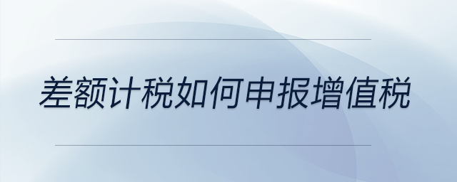 差额计税如何申报增值税