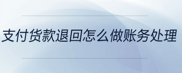 支付货款退回怎么做账务处理