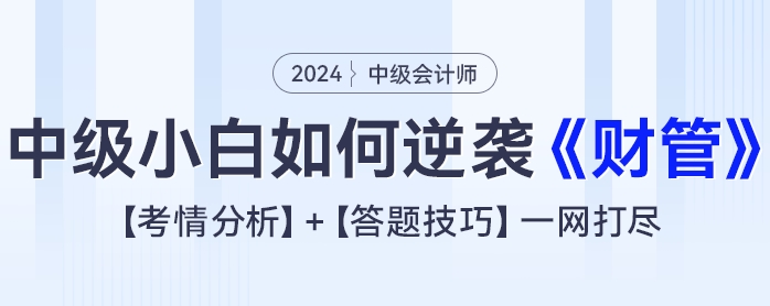 2024年中级会计小白如何逆袭《财务管理》？考情分析+答题技巧一网打尽