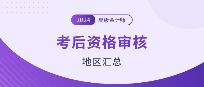 2024年高级会计师考后资格审核地区汇总