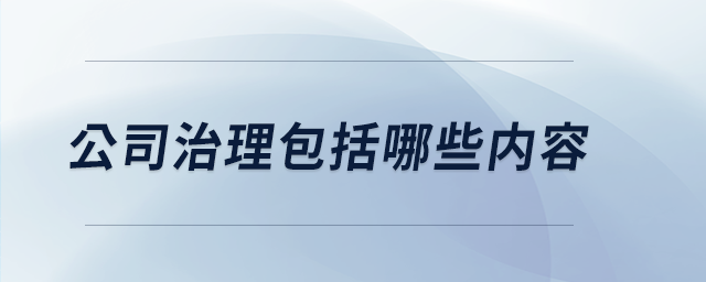 公司治理包括哪些内容