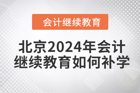 北京2024年会计继续教育如何补学？