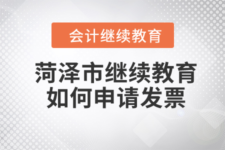 2024年菏泽市继续教育如何申请发票？