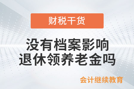 没有档案影响退休领养老金吗？