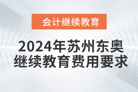 2024年苏州东奥会计继续教育费用要求