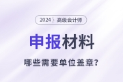 申报高级会计师哪些材料需要单位盖章？