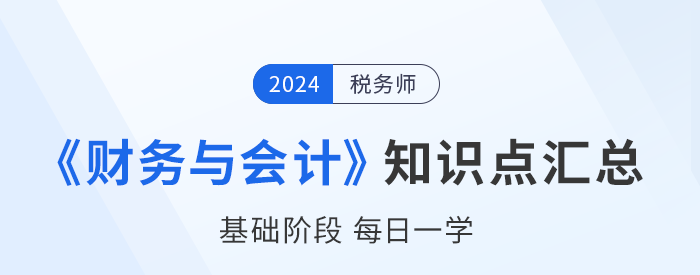 2024年税务师《财务与会计》基础知识点汇总，建议收藏打卡！