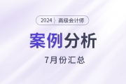 2024年高级会计师考试7月份案例分析汇总