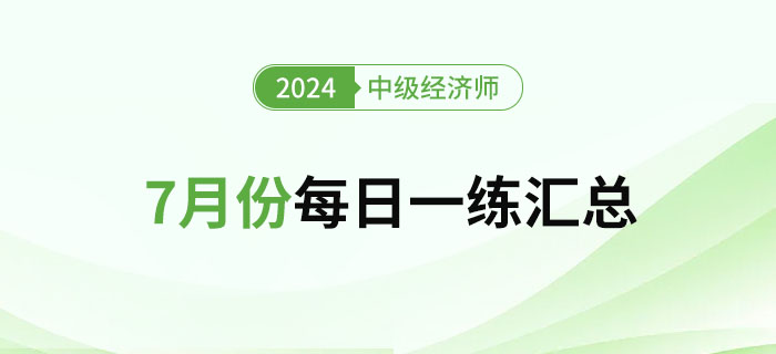 2024年中级经济师7月份每日一练汇总