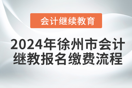 2024年徐州市会计继续教育报名缴费流程