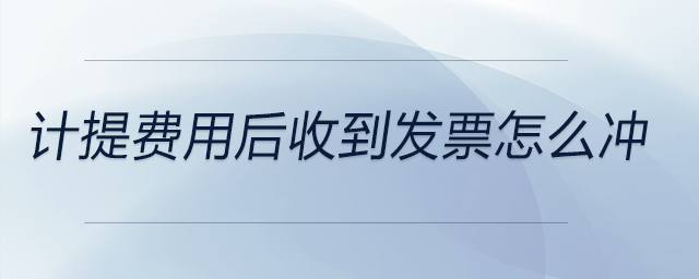 计提费用后收到发票怎么冲