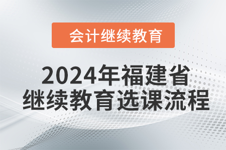 2024年福建省会计继续教育选课流程