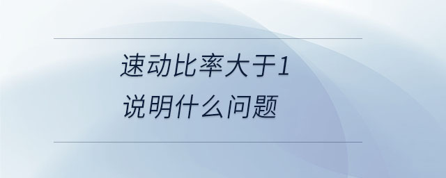 速动比率大于1说明什么问题