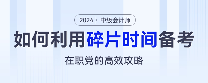 在职党的高效攻略：如何利用碎片化时间备考中级会计考试