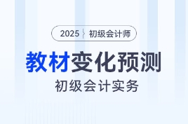 2025年《初级会计实务》教材变化预测及备考建议