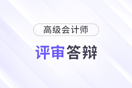 高级会计师评审答辩技巧有哪些？