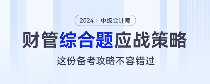 中级会计《财务管理》综合题应战策略，这份备考攻略不容错过