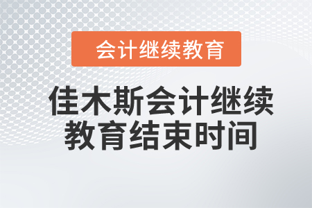 2024年佳木斯会计继续教育结束时间