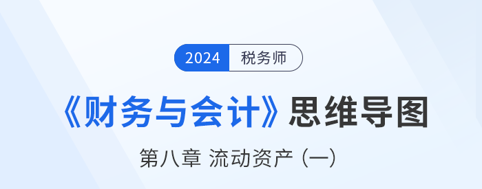 24年税务师《财务与会计》章节思维导图——第八章流动资产（一）