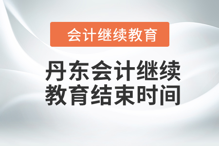 2024年丹东东奥会计继续教育结束时间