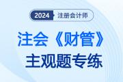 2024注会《财管》主观题专项练习开启！考前速冲拿下大题分值