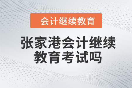 2024年张家港会计继续教育考试吗？