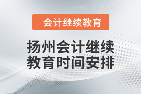 2024年扬州会计人员继续教育时间安排