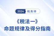 税务师《税法一》科目命题规律剖析与得分指南