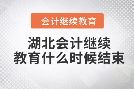 2024年湖北省会计人员继续教育什么时候结束？