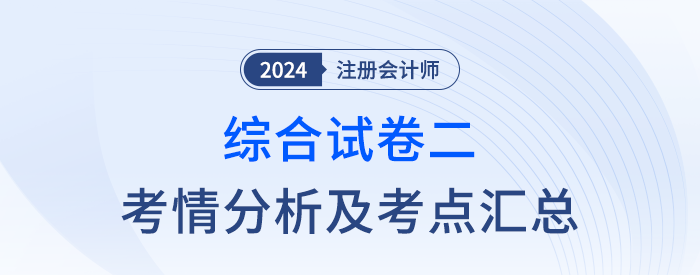 2024年注会综合阶段试卷二考情考点总结（考生回忆版）