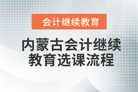 2024年内蒙古会计继续教育选课流程