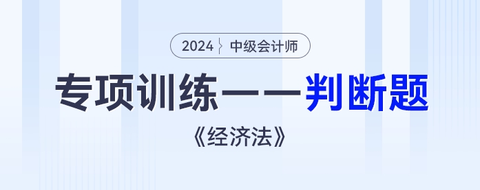 2024年中级会计《经济法》专项练习——判断题