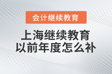 2024年上海会计继续教育以前年度怎么补？