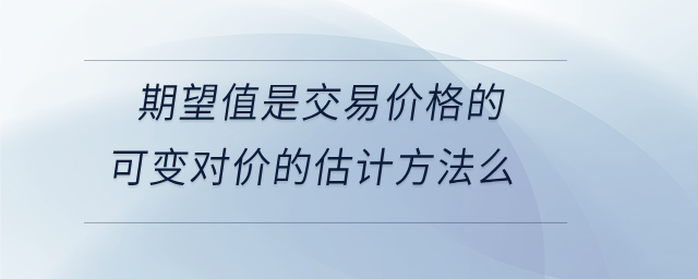 期望值是交易价格的可变对价的估计方法么