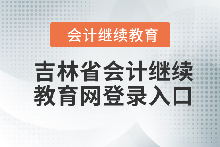 2024年吉林省会计继续教育网登录入口