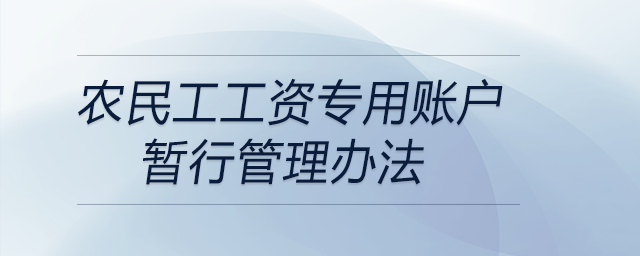 农民工工资专用账户暂行管理办法 农民工工资专用账户暂行管理办法