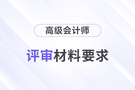 陕西2024年高级会计师评审申报材料要求