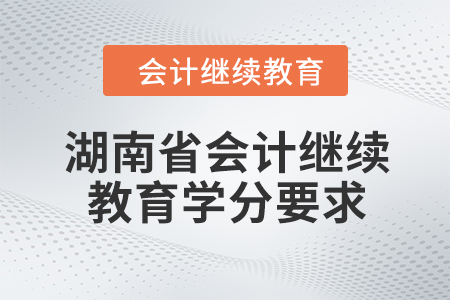 2024年湖南省会计继续教育学分要求