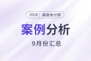 2024年高级会计师考试9月份案例分析汇总